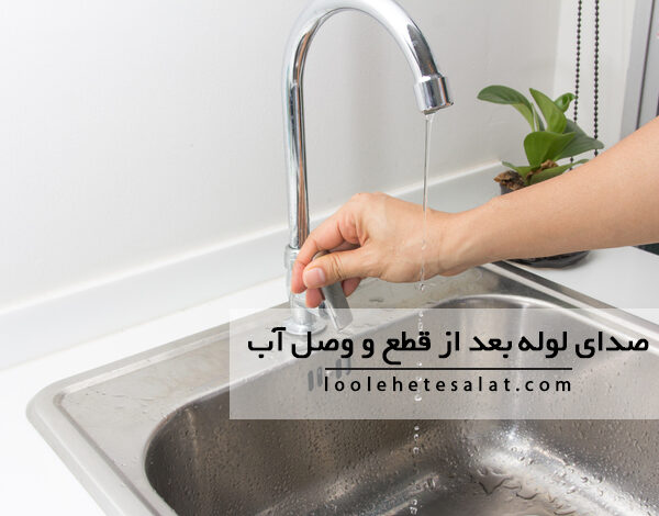 چرا بعد از قطع و وصل آب لوله ها صدا می دهند و پت پت می کنند؟